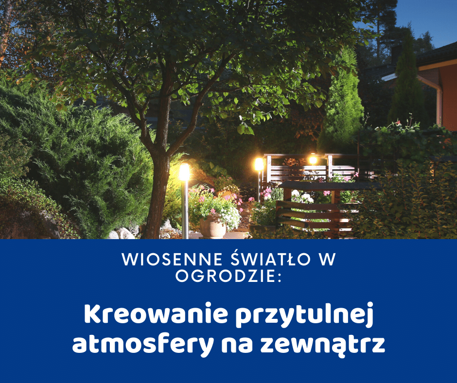 Wiosenne światło w ogrodzie: Kreowanie przytulnej atmosfery na zewnątrz